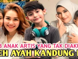 TAK DI AKUI AYAH KANDUNG 8 Anak Artis ini Tumbuh Jadi anak Berbakat Bikin Ayah kandung menyesal